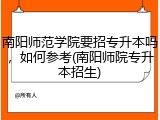 南阳师范学院要招专升本吗，如何参考(南阳师院专升本招生)