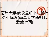 南昌大学录取通知书一般什么时候发(南昌大学通知书发放时间)