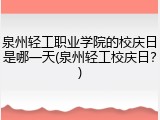 泉州轻工职业学院的校庆日是哪一天(泉州轻工校庆日？)