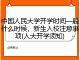 中国人民大学开学时间一般什么时候，新生入校注意事项(人大开学须知)