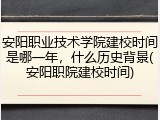 安阳职业技术学院建校时间是哪一年，什么历史背景(安阳职院建校时间)
