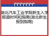 湖北汽车工业学院新生入学报道时间和指南(湖北新生报到指南)