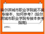 哈尔滨城市职业学院能不能专接本，如何参考？(哈尔滨城市职业学院专接本参考指南)