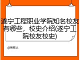 遂宁工程职业学院知名校友有哪些，校史介绍(遂宁工院校友校史)