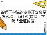 首钢工学院的毕业证含金量怎么样，为什么(首钢工学院毕业证价值)