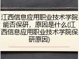 江西信息应用职业技术学院能否保研，原因是什么(江西信息应用职业技术学院保研原因)