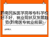 黔南民族医学高等专科学校好不好，就业现状及发展趋势(黔南医专就业前景)