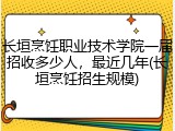 长垣烹饪职业技术学院一届招收多少人，最近几年(长垣烹饪招生规模)