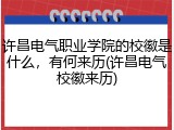 许昌电气职业学院的校徽是什么，有何来历(许昌电气校徽来历)