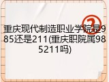 重庆现代制造职业学院是985还是211(重庆职院属985211吗)