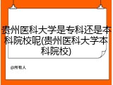 贵州医科大学是专科还是本科院校呢(贵州医科大学本科院校)