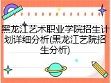 黑龙江艺术职业学院招生计划详细分析(黑龙江艺院招生分析)
