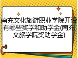 南充文化旅游职业学院开设有哪些奖学和助学金(南充文旅学院奖助学金)