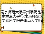 南京师范大学泰州学院是国家重点大学吗(南京师范大学泰州学院是重点大学吗)