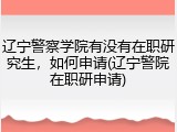 辽宁警察学院有没有在职研究生，如何申请(辽宁警院在职研申请)