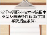 浙江宇翔职业技术学院招生类型及申请条件解读(宇翔学院招生条件)
