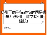 郑州工商学院建校时间是哪一年？(郑州工商学院何时建校)