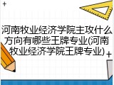 河南牧业经济学院主攻什么方向有哪些王牌专业(河南牧业经济学院王牌专业)