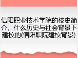 信阳职业技术学院的校史简介，什么历史与社会背景下建校的(信阳职院建校背景)