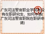 广东司法警官职业学院有没有在职研究生，如何申请(广东司法警官职院在职研申请)