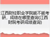 江西财经职业学院能不能考研，成绩在哪里查询(江西财院考研成绩查询)
