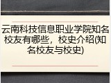 云南科技信息职业学院知名校友有哪些，校史介绍(知名校友与校史)