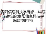 贵阳信息科技学院哪一年成立建校的(贵阳信息科技学院建校时间)