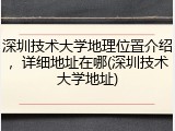 深圳技术大学地理位置介绍，详细地址在哪(深圳技术大学地址)