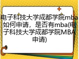 电子科技大学成都学院mba如何申请，是否有mba(电子科技大学成都学院MBA申请)