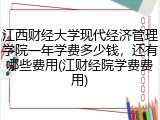 江西财经大学现代经济管理学院一年学费多少钱，还有哪些费用(江财经院学费费用)