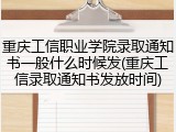 重庆工信职业学院录取通知书一般什么时候发(重庆工信录取通知书发放时间)