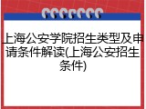 上海公安学院招生类型及申请条件解读(上海公安招生条件)