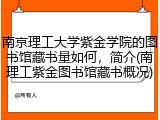 南京理工大学紫金学院的图书馆藏书量如何，简介(南理工紫金图书馆藏书概况)