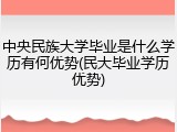 中央民族大学毕业是什么学历有何优势(民大毕业学历优势)