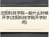 沈阳科技学院一般什么时候开学(沈阳科技学院开学时间)