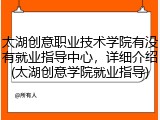 太湖创意职业技术学院有没有就业指导中心，详细介绍(太湖创意学院就业指导)