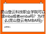 昆山登云科技职业学院可以读mba或者emba吗？为什么(昆山登云有MBA吗)