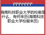 海南科技职业大学的校徽是什么，有何来历(海南科技职业大学校徽来历)