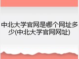 中北大学官网是哪个网址多少(中北大学官网网址)
