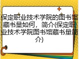 保定职业技术学院的图书馆藏书量如何，简介(保定职业技术学院图书馆藏书量简介)