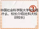 中国社会科学院大学校训是什么，校长介绍(社科大校训校长)
