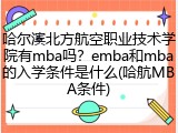 哈尔滨北方航空职业技术学院有mba吗？emba和mba的入学条件是什么(哈航MBA条件)