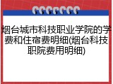 烟台城市科技职业学院的学费和住宿费明细(烟台科技职院费用明细)