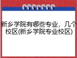 新乡学院有哪些专业，几个校区(新乡学院专业校区)