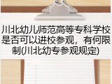 川北幼儿师范高等专科学校是否可以进校参观，有何限制(川北幼专参观规定)