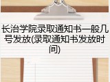 长治学院录取通知书一般几号发放(录取通知书发放时间)