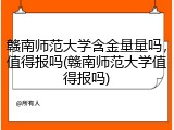 赣南师范大学含金量量吗，值得报吗(赣南师范大学值得报吗)
