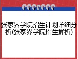 张家界学院招生计划详细分析(张家界学院招生解析)