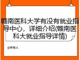 赣南医科大学有没有就业指导中心，详细介绍(赣南医科大就业指导详情)