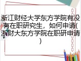 浙江财经大学东方学院有没有在职研究生，如何申请(浙财大东方学院在职研申请)